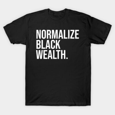 Black cotton t-shirt with "Normalize Black Wealth" text in white, promoting empowerment and social awareness.