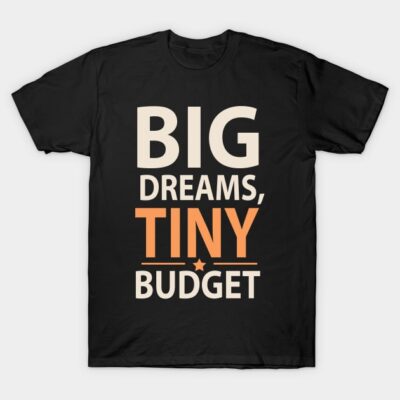 Big dreams, tiny budget. T-Shirt by art object