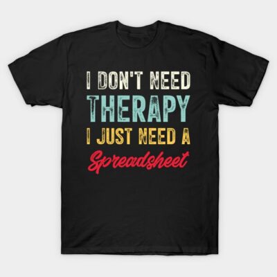 Black t-shirt with humorous text "I Don't Need Therapy, I Just Need a Spreadsheet" in colorful fonts, casual wear.
