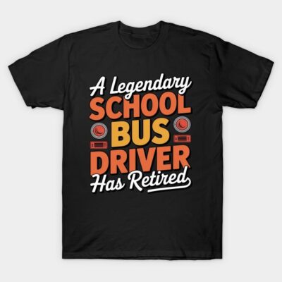 Black t-shirt with "A Legendary School Bus Driver Has Retired" text in bold orange and yellow print.
