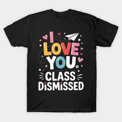 Black t-shirt with colorful "I Love You Class Dismissed" print, casual style, perfect for everyday wear.
