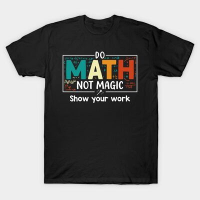 Black T-shirt with "Do Math Not Magic" slogan, colorful text, casual style, perfect for math enthusiasts.