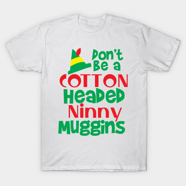 White cotton t-shirt with colorful "Don't Be a Cotton Headed Ninny Muggins" text, casual style, unisex.