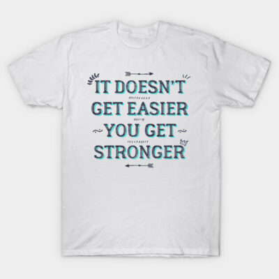 White motivational T-shirt with "It Doesn't Get Easier, You Get Stronger" text, casual wear, cotton fabric.
