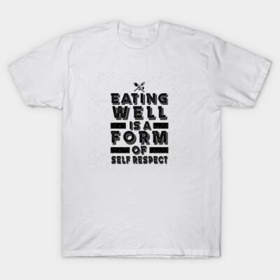 White cotton t-shirt with "Eating Well is a Form of Self Respect" text design in black, casual style for everyday wear.
