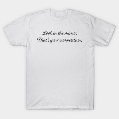 White motivational t-shirt, "Look in the mirror, that's your competition" quote, casual wear, cotton material.