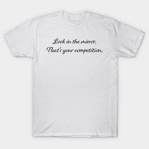 White motivational t-shirt, "Look in the mirror, that's your competition" quote, casual wear, cotton material.
