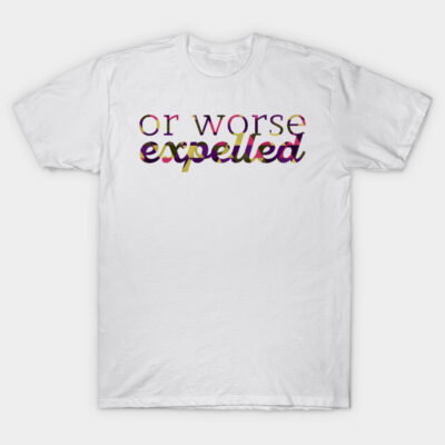 White unisex T-shirt with "Or Worse Expelled" text design, casual style, made of soft cotton, ideal for everyday wear.