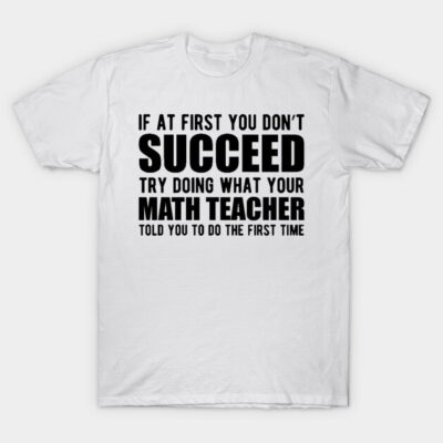 White cotton t-shirt with humorous math teacher quote in bold black text, casual style for everyday wear.