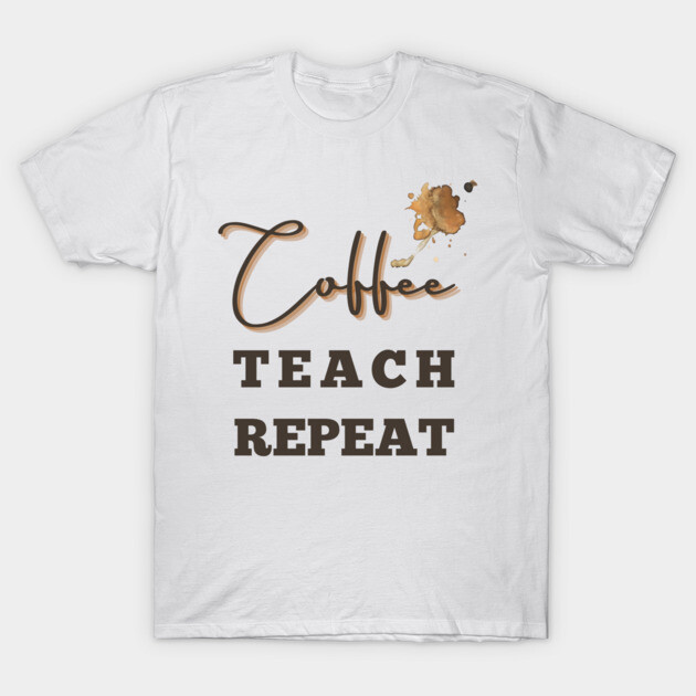 Coffee teach repeat - back to school teacher T-Shirt by tziggles