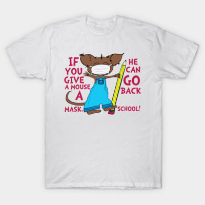 If You Give A Mouse A Mask He Can Go Back School T-Shirt by cobiepacior