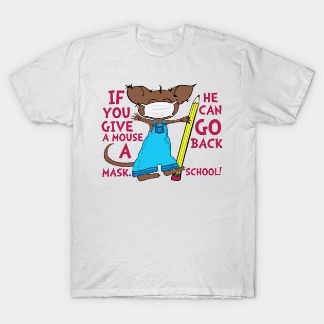 If You Give A Mouse A Mask He Can Go Back School T-Shirt by cobiepacior
