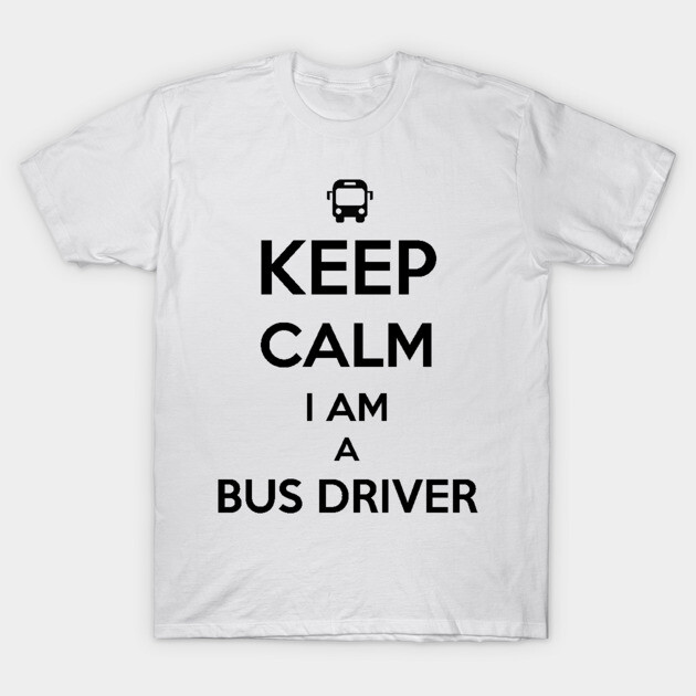 White "Keep Calm I Am a Bus Driver" T-shirt, humorous print, casual wear, unisex cotton tee for everyday comfort.