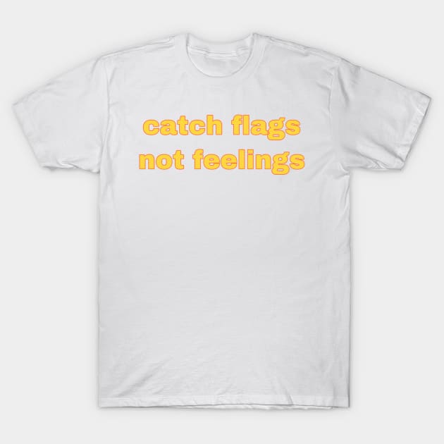 White cotton t-shirt with yellow text "catch flags not feelings," casual unisex style, perfect for everyday wear.