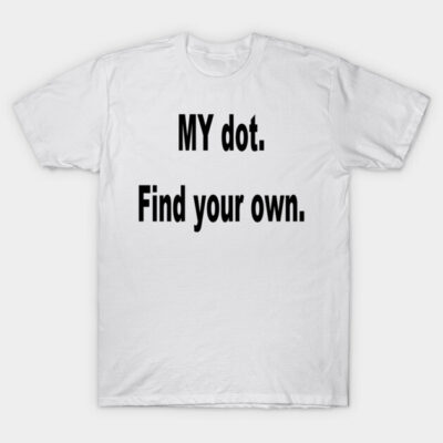 White cotton T-shirt with bold black text "MY dot. Find your own." Casual style, ideal for everyday wear.