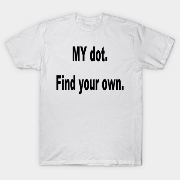 White cotton T-shirt with bold black text "MY dot. Find your own." Casual style, ideal for everyday wear.