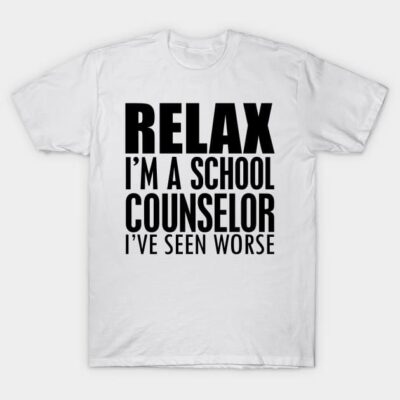 White cotton T-shirt with bold black text "Relax, I'm a School Counselor, I've Seen Worse," casual style, unisex.