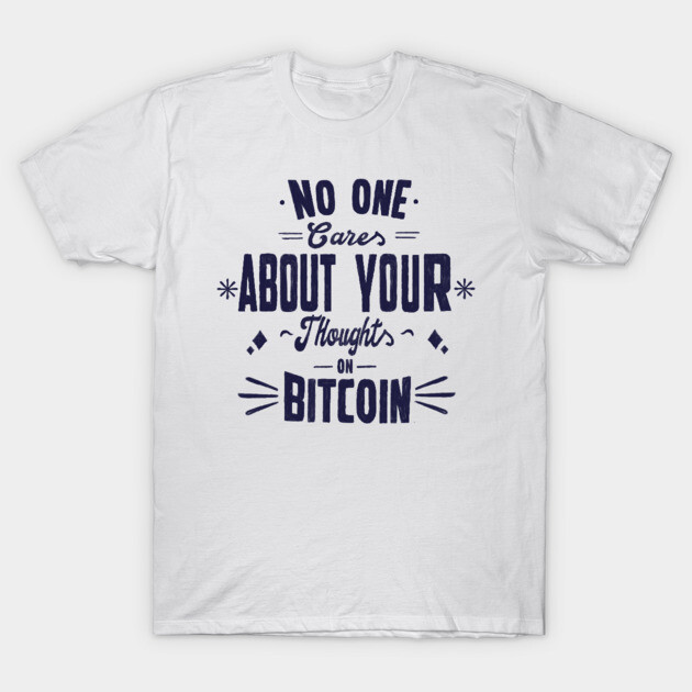 White cotton t-shirt with "No One Cares About Your Thoughts on Bitcoin" text, casual style for everyday wear.