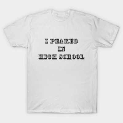 White unisex cotton t-shirt with "I Peaked in High School" text in bold black font, casual wear.
