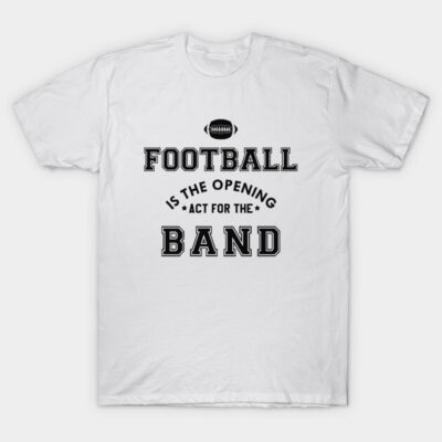 White cotton t-shirt with "Football is the Opening Act for the Band" slogan, casual wear, unisex.