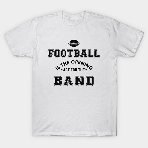 White cotton t-shirt with "Football is the Opening Act for the Band" slogan, casual wear, unisex.