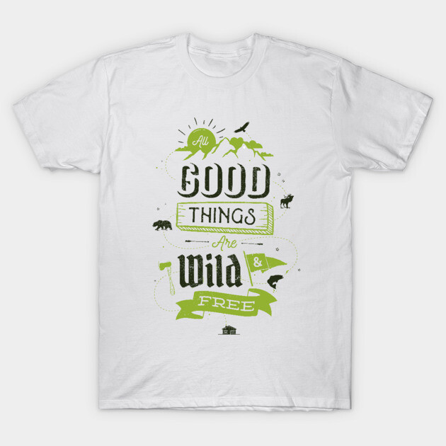 White cotton t-shirt with green nature-themed "All Good Things Are Wild & Free" graphic design. Casual style.