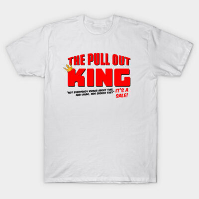 White cotton T-shirt with bold red "The Pull Out King" graphic text, casual style, comfortable everyday wear.