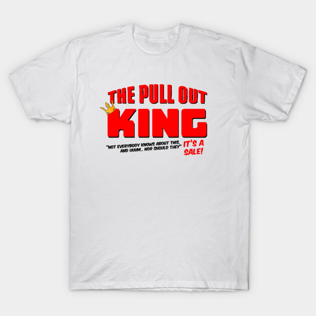 White cotton T-shirt with bold red "The Pull Out King" graphic text, casual style, comfortable everyday wear.