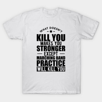 White cotton t-shirt with humorous marching band practice slogan in bold black text, casual wear for music enthusiasts.