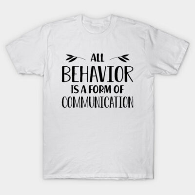 Special Education Teacher - All behavior is a form of communication T-Shirt by KC Happy Shop