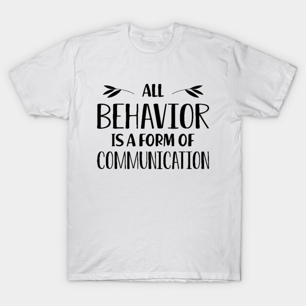 White cotton t-shirt with "All Behavior is a Form of Communication" text design, casual style, unisex fit.