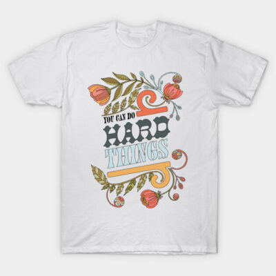 You can do hard things T-Shirt by Valentina Harper