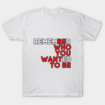 White motivational t-shirt with bold red and black text design, "Remember Who You Wanted To Be," casual style.