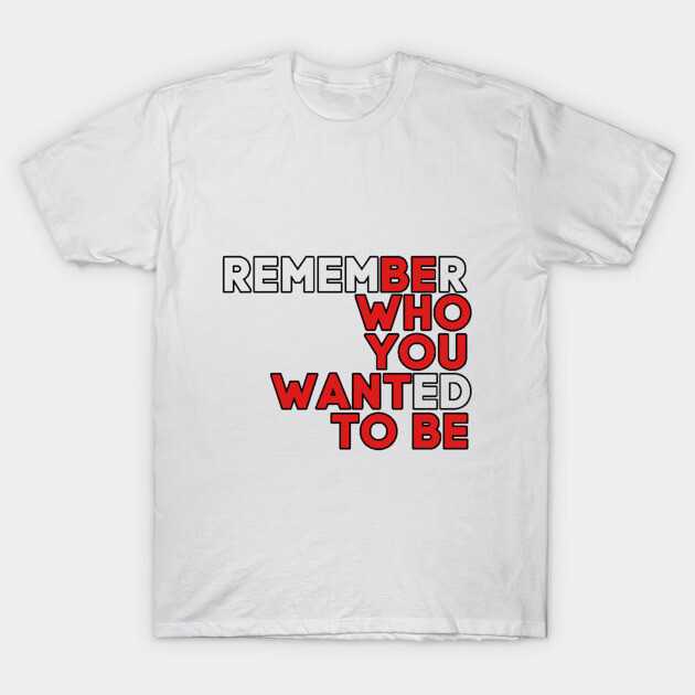 White motivational t-shirt with bold red and black text design, "Remember Who You Wanted To Be," casual style.