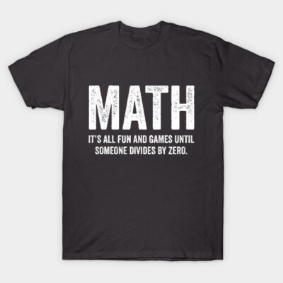 Black math-themed t-shirt with white text "Math: It's all fun and games until someone divides by zero."