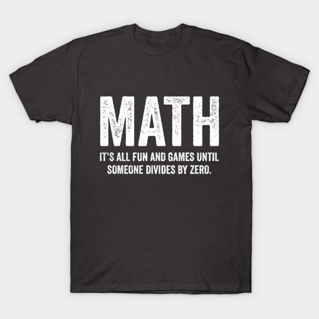 Black math-themed t-shirt with white text "Math: It's all fun and games until someone divides by zero."