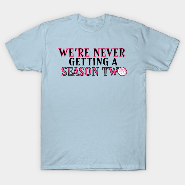 Light blue T-shirt with "We're Never Getting a Season Two" text, casual cotton, unisex, for everyday wear.
