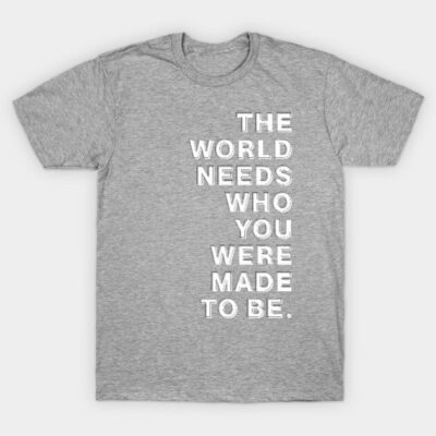 Gray motivational text t-shirt, soft cotton, casual wear, featuring "The World Needs Who You Were Made To Be" slogan.