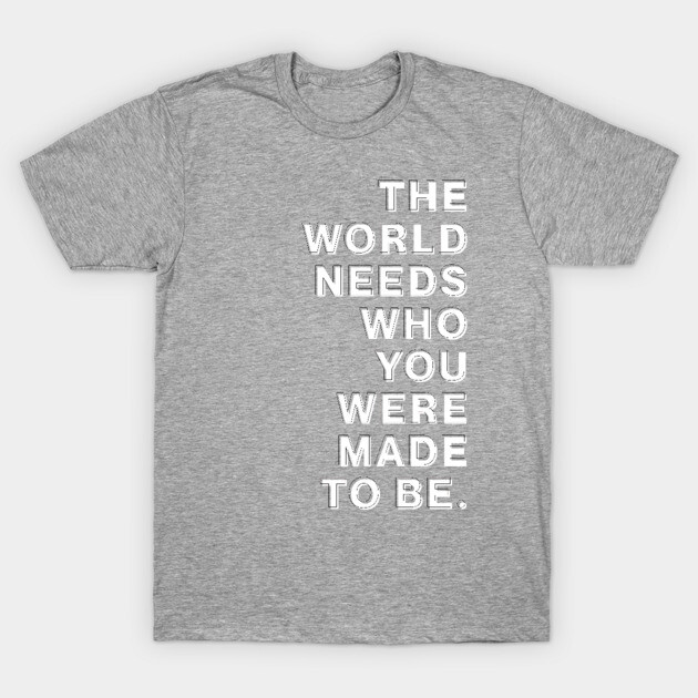 Gray motivational text t-shirt, soft cotton, casual wear, featuring "The World Needs Who You Were Made To Be" slogan.