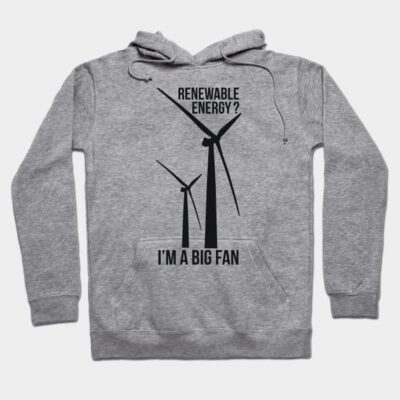 Gray hoodie with wind turbine graphic and "Renewable Energy? I'm a Big Fan" text, eco-friendly casual wear.
