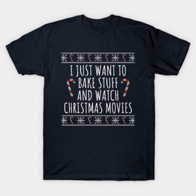 Navy blue Christmas-themed T-shirt with "I Just Want to Bake Stuff and Watch Christmas Movies" text in festive style.