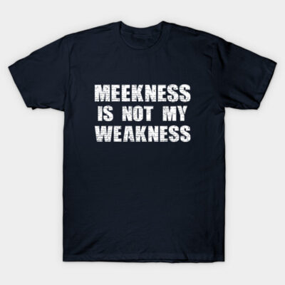 Meekness and Weakness T-Shirt by FunawayHit