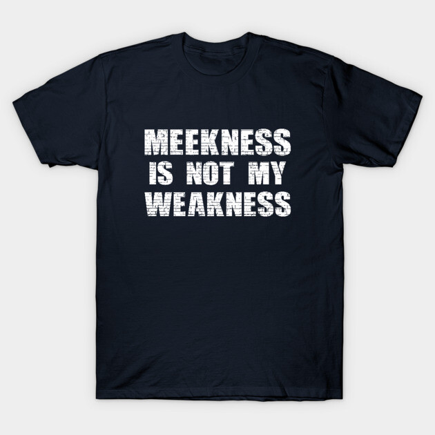 Navy blue t-shirt with bold white text "Meekness Is Not My Weakness," casual cotton apparel for everyday wear.