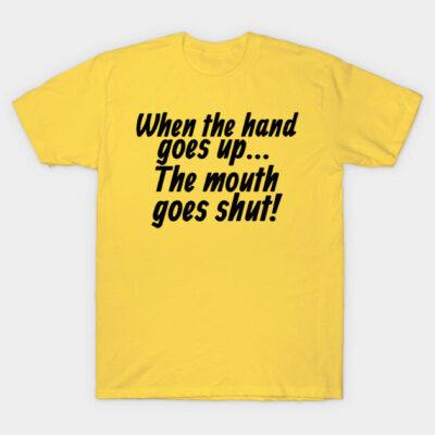 Yellow graphic T-shirt with "When the hand goes up... The mouth goes shut!" text, casual style, cotton material.
