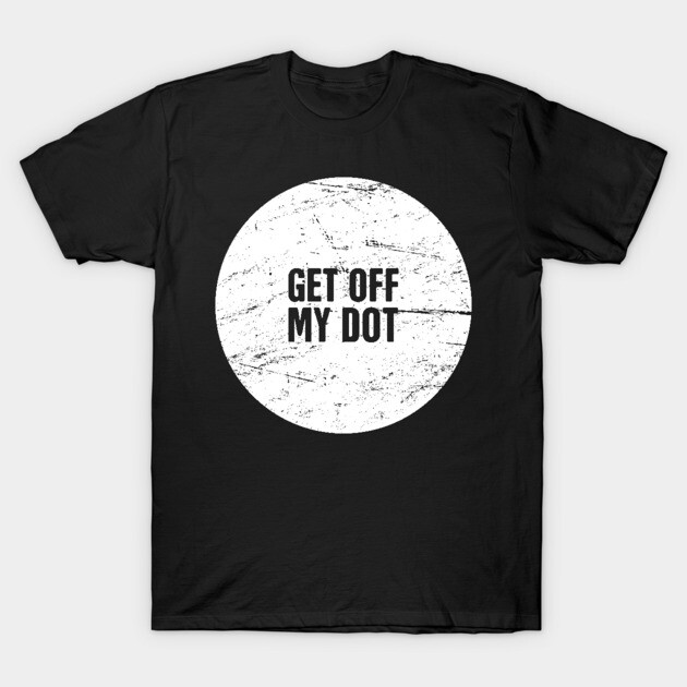 Black "Get Off My Dot" T-shirt with white distressed circle graphic, casual style, cotton fabric, unisex fit.