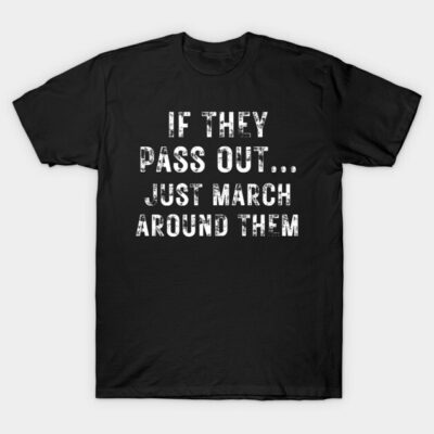 Black T-shirt with bold white text "If They Pass Out... Just March Around Them," casual fit, cotton material.