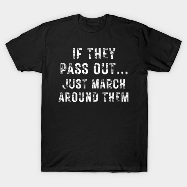 Black T-shirt with bold white text "If They Pass Out... Just March Around Them," casual fit, cotton material.