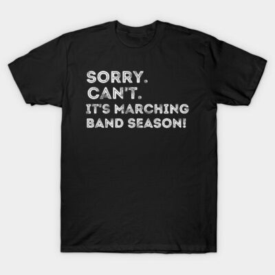 Black T-shirt with bold white text "Sorry, can't. It's marching band season!" Ideal for casual wear and music lovers.