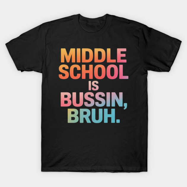 Black t-shirt with "Middle School is Bussin, Bruh" colorful text design, casual style, cotton material.
