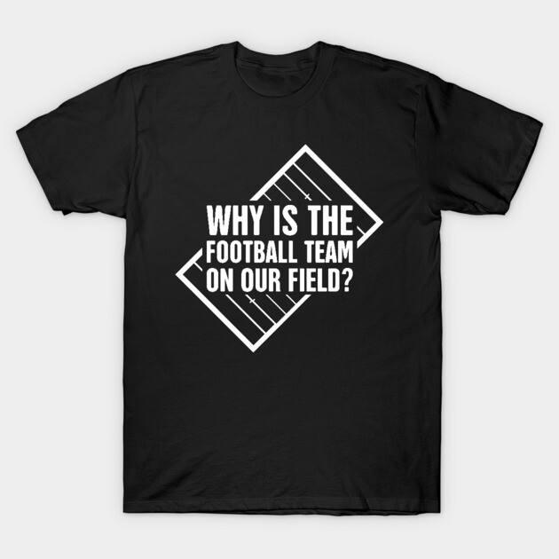 Black cotton t-shirt with white text "Why is the football team on our field?" graphic design, casual wear.